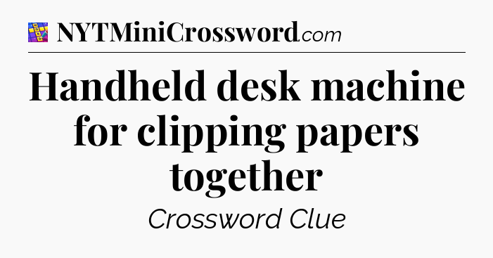 Handheld desk machine for clipping papers together Codycross
