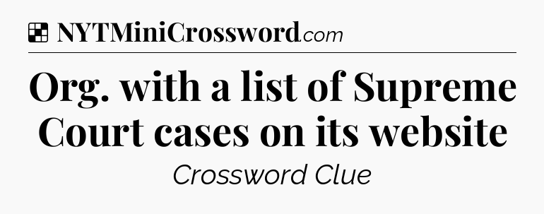 Solution: Org. with a list of Supreme Court cases on its website - NYT Crossword