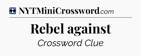 Solution: Rebel against - NYT Mini Crossword