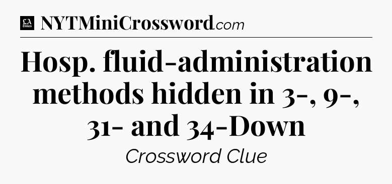 Hosp. fluid-administration methods hidden in 3-, 9-, 31- and 34-Down - LA Times Crossword