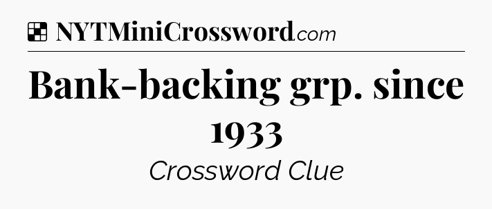Bank-backing grp. since 1933 NYT Crossword