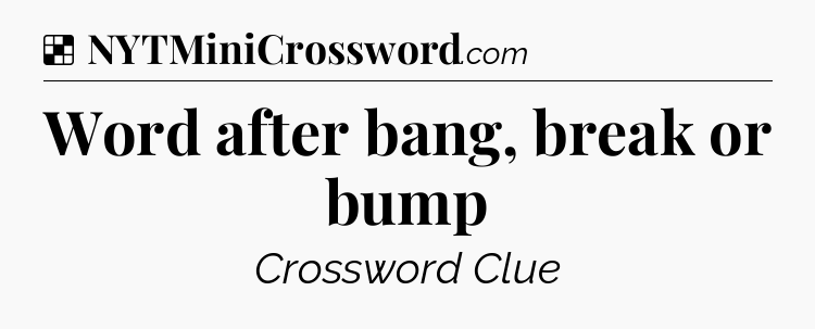 Solution: Word after bang, break or bump - NYT Crossword