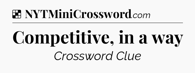 Solution: Competitive, in a way - NYT Crossword
