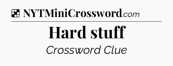 Solution: Hard stuff - NYT Crossword
