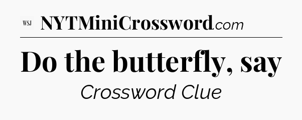 Do the butterfly, say - WSJ Crossword