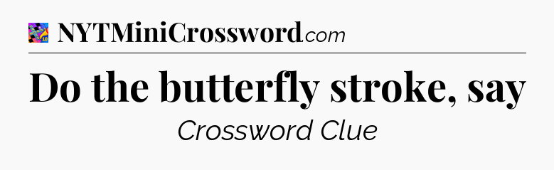 Do the butterfly stroke, say Crossword Clue