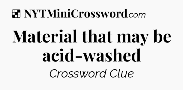 Solution: Material that may be acid-washed - NYT Crossword