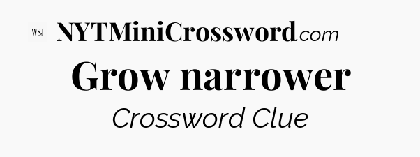 Grow narrower - WSJ Crossword