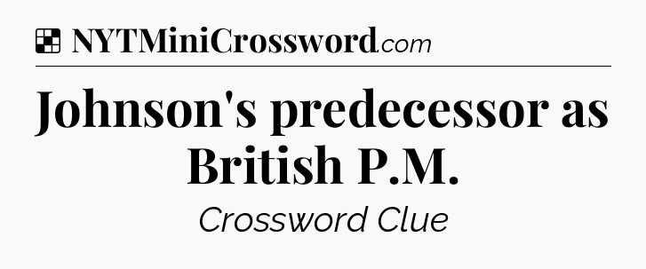 Solution: Johnson's predecessor as British P.M - NYT Crossword