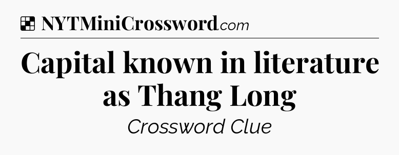 Solution: Capital known in literature as Thang Long - NYT Crossword