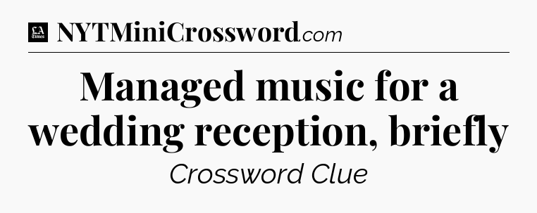 Managed music for a wedding reception, briefly - LA Times Crossword