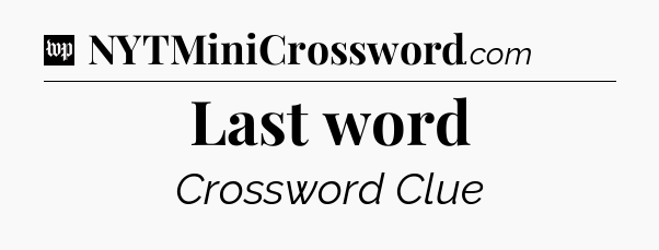 Last word Crossword Clue