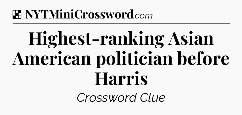 Solution: Highest-ranking Asian American politician before Harris - NYT Crossword