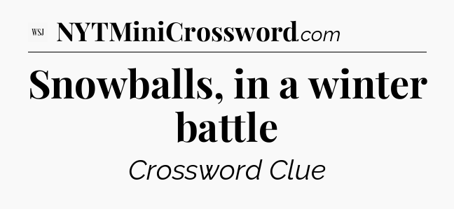 Snowballs, in a winter battle - WSJ Crossword