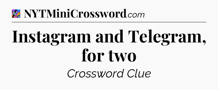 Instagram and Telegram, for two Crossword Clue