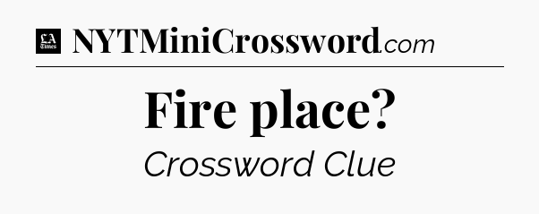 Fire place - LA Times Crossword