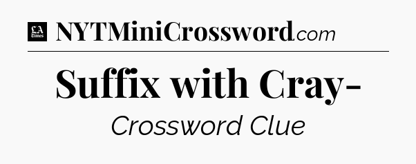 Suffix with Cray- - LA Times Crossword