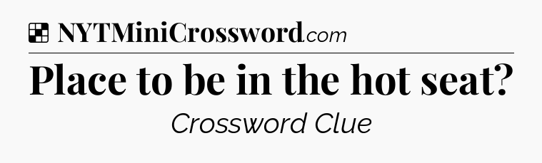 Solution: Place to be in the hot seat - NYT Crossword