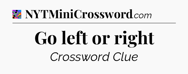 Go left or right Crossword Clue