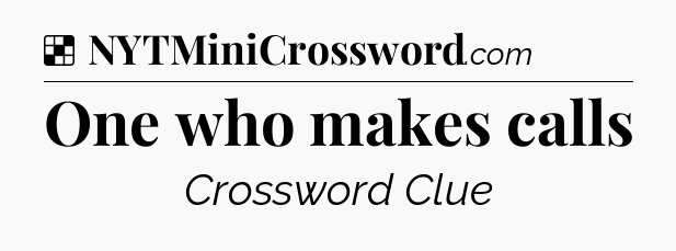 Solution: One who makes calls - NYT Crossword