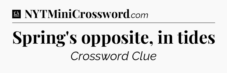 Spring's opposite, in tides - LA Times Crossword