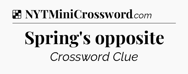 Solution: Spring's opposite - NYT Crossword