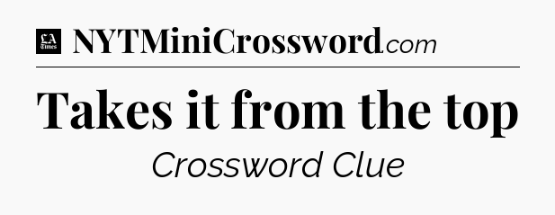 Takes it from the top - LA Times Crossword
