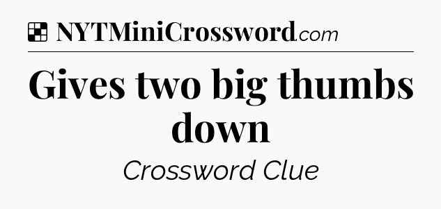 Solution: Gives two big thumbs down - NYT Crossword