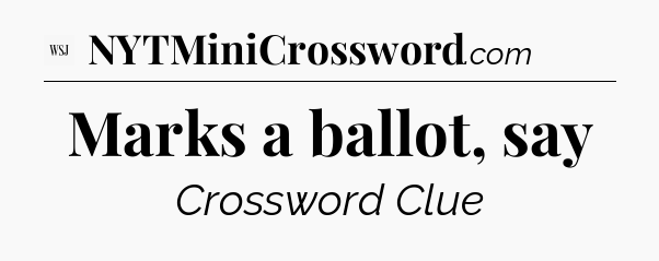 Marks a ballot, say - WSJ Crossword