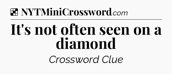 Solution: It's not often seen on a diamond - NYT Crossword