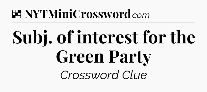 Solution: Subj. of interest for the Green Party - NYT Crossword