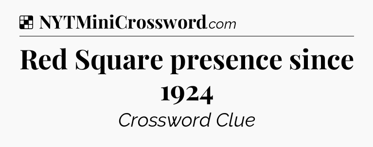 Solution: Red Square presence since 1924 - NYT Crossword