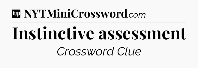 Instinctive assessment Crossword Clue