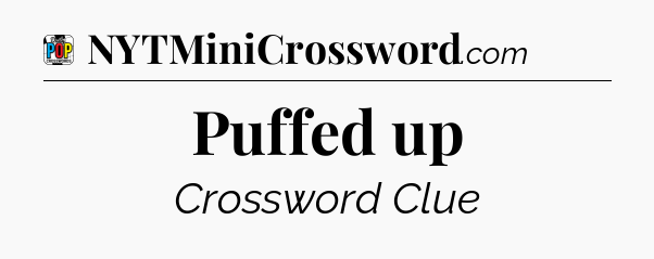 Puffed up Crossword Clue