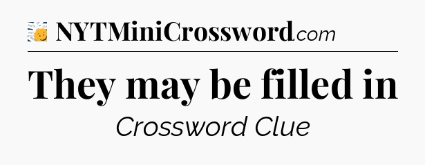 They may be filled in - 7 Little Words