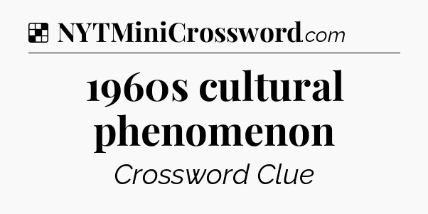 Solution: 1960s cultural phenomenon - NYT Crossword