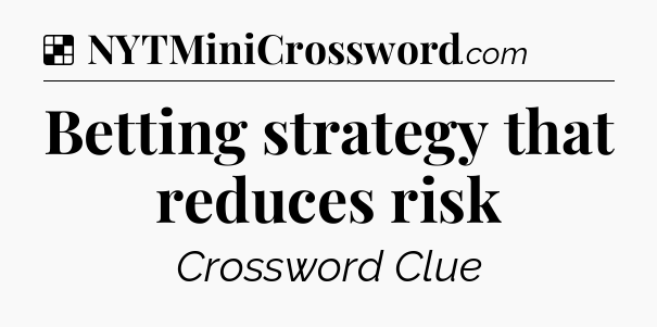 Solution: Betting strategy that reduces risk - NYT Crossword