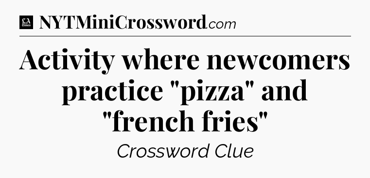 Activity where newcomers practice 