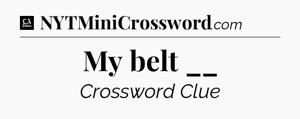 My belt __ - LA Times Crossword