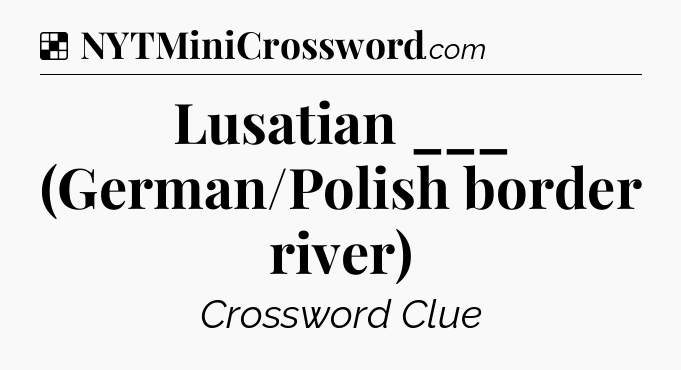 Solution: Lusatian ___ (German/Polish border river) - NYT Crossword