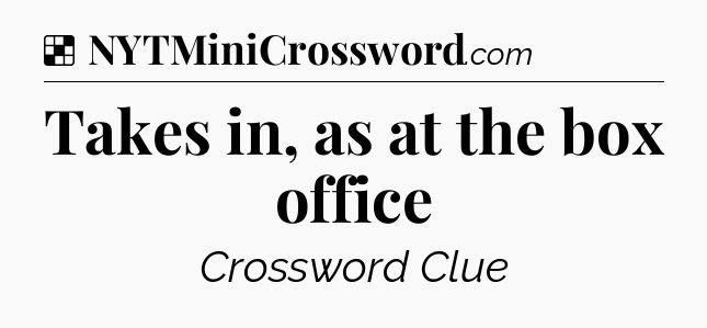 Solution: Takes in, as at the box office - NYT Crossword