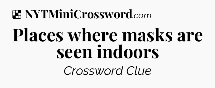 Solution: Places where masks are seen indoors - NYT Crossword