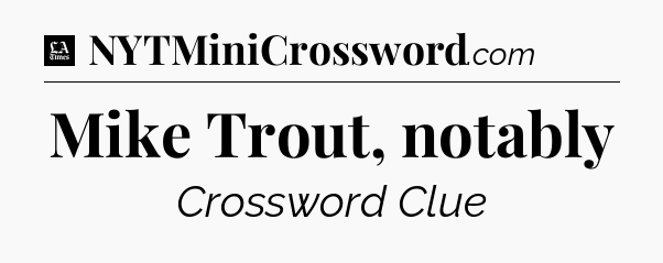 Mike Trout, notably - LA Times Crossword