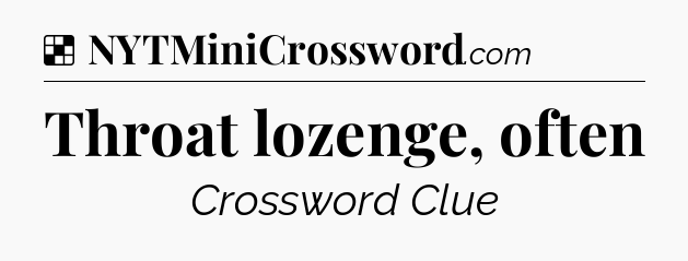 Solution: Throat lozenge, often - NYT Crossword
