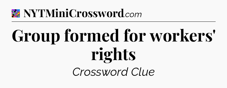 Group formed for workers' rights Crossword Clue