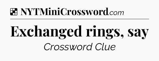 Solution: Exchanged rings, say - NYT Crossword