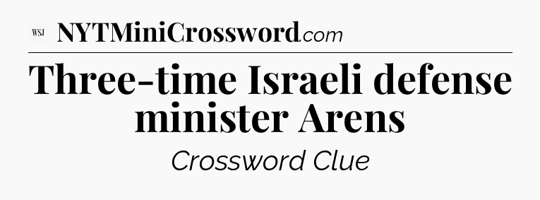 Three-time Israeli defense minister Arens - WSJ Crossword