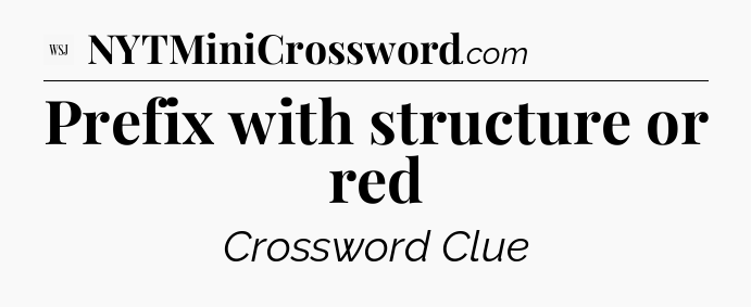 Prefix with structure or red - WSJ Crossword