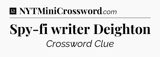 Spy-fi writer Deighton - LA Times Crossword