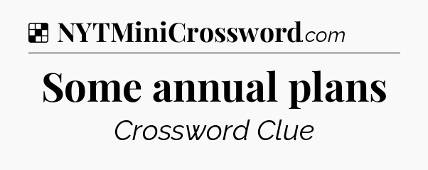 Solution: Some annual plans - NYT Crossword